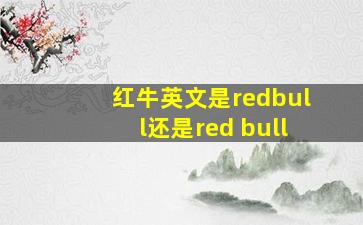 红牛英文是redbull还是red bull